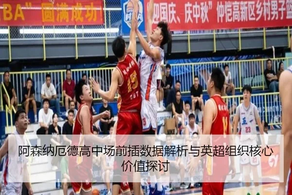 阿森纳厄德高中场前插数据解析与英超组织核心价值探讨