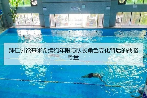 拜仁讨论基米希续约年限与队长角色变化背后的战略考量