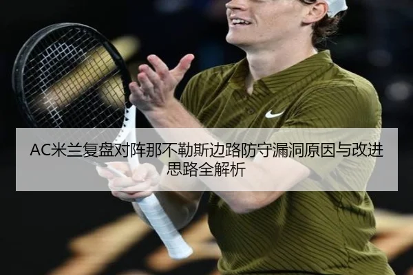 AC米兰复盘对阵那不勒斯边路防守漏洞原因与改进思路全解析